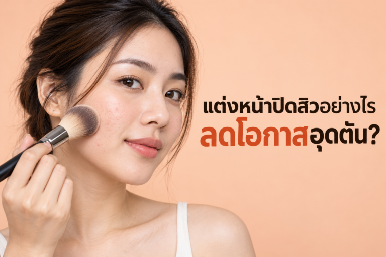 แต่งหน้าปิดสิวยังไงไม่ให้อุดตัน? เทคนิคสำหรับคนเป็นสิวที่อยากผิวเนียนแต่ไม่พัง